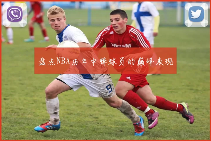 盘点NBA历年中锋球员的巅峰表现